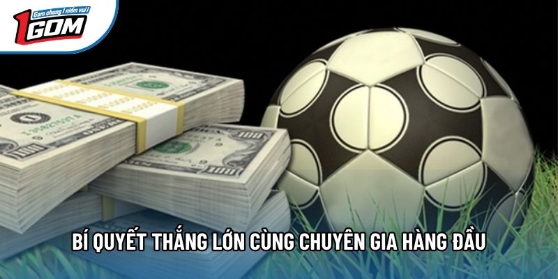 Bí quyết thắng lớn cùng chuyên gia hàng đầu